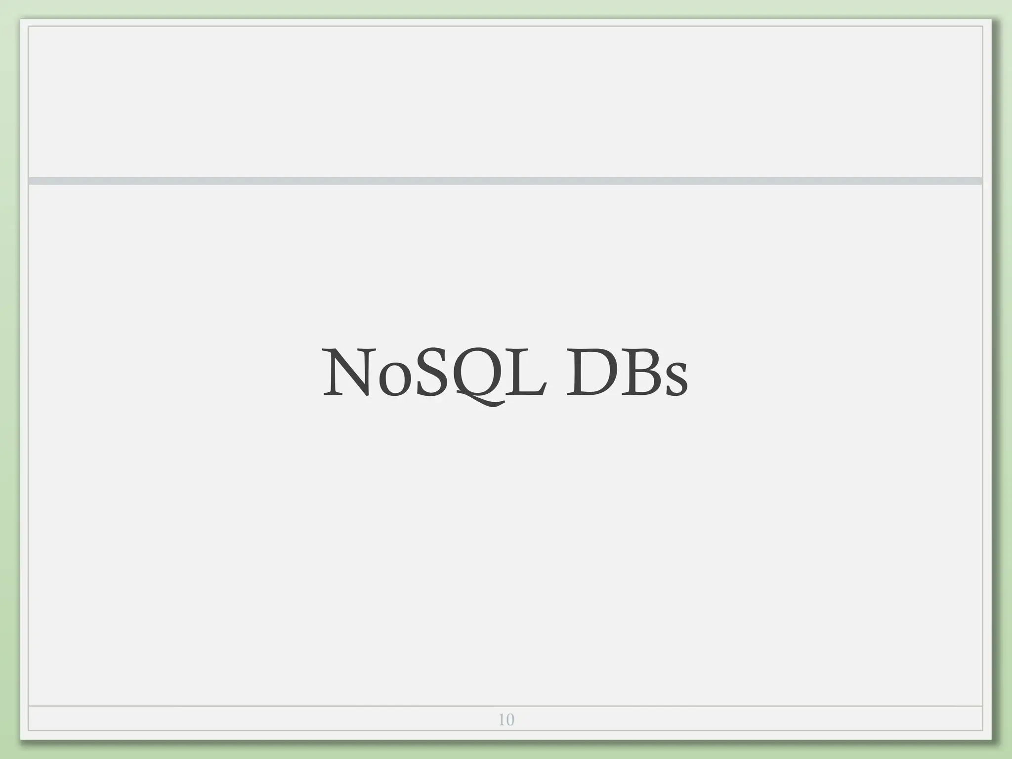 10
NoSQL DBs
 