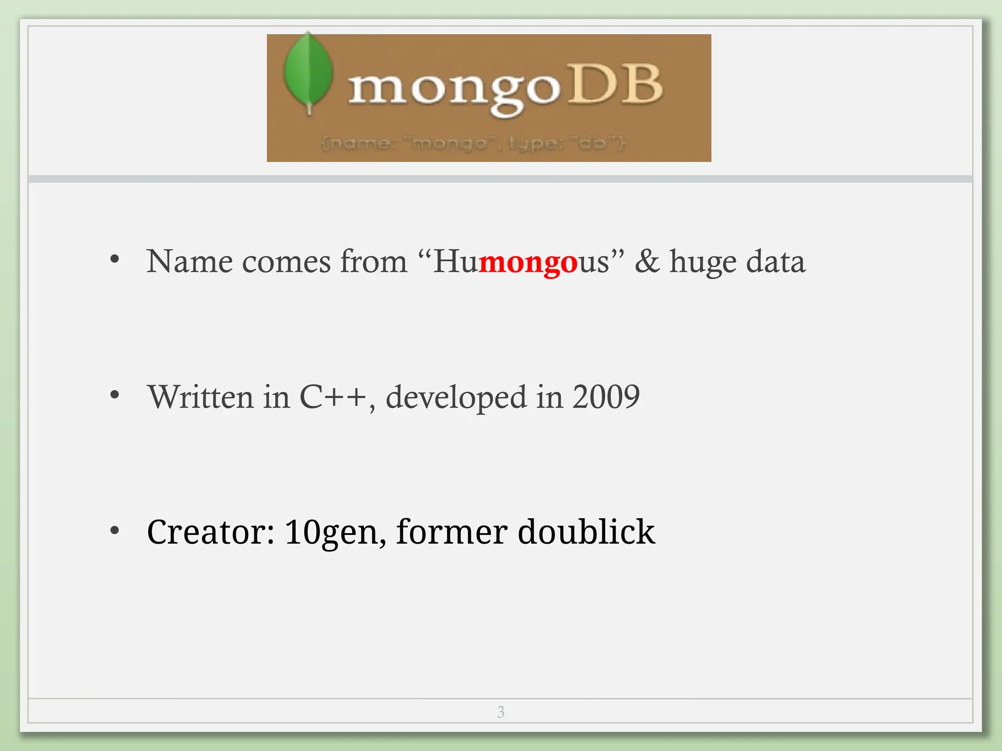 3
• Name comes from “Humongous” & huge data
• Written in C++, developed in 2009
• Creator: 10gen, former doublick
 