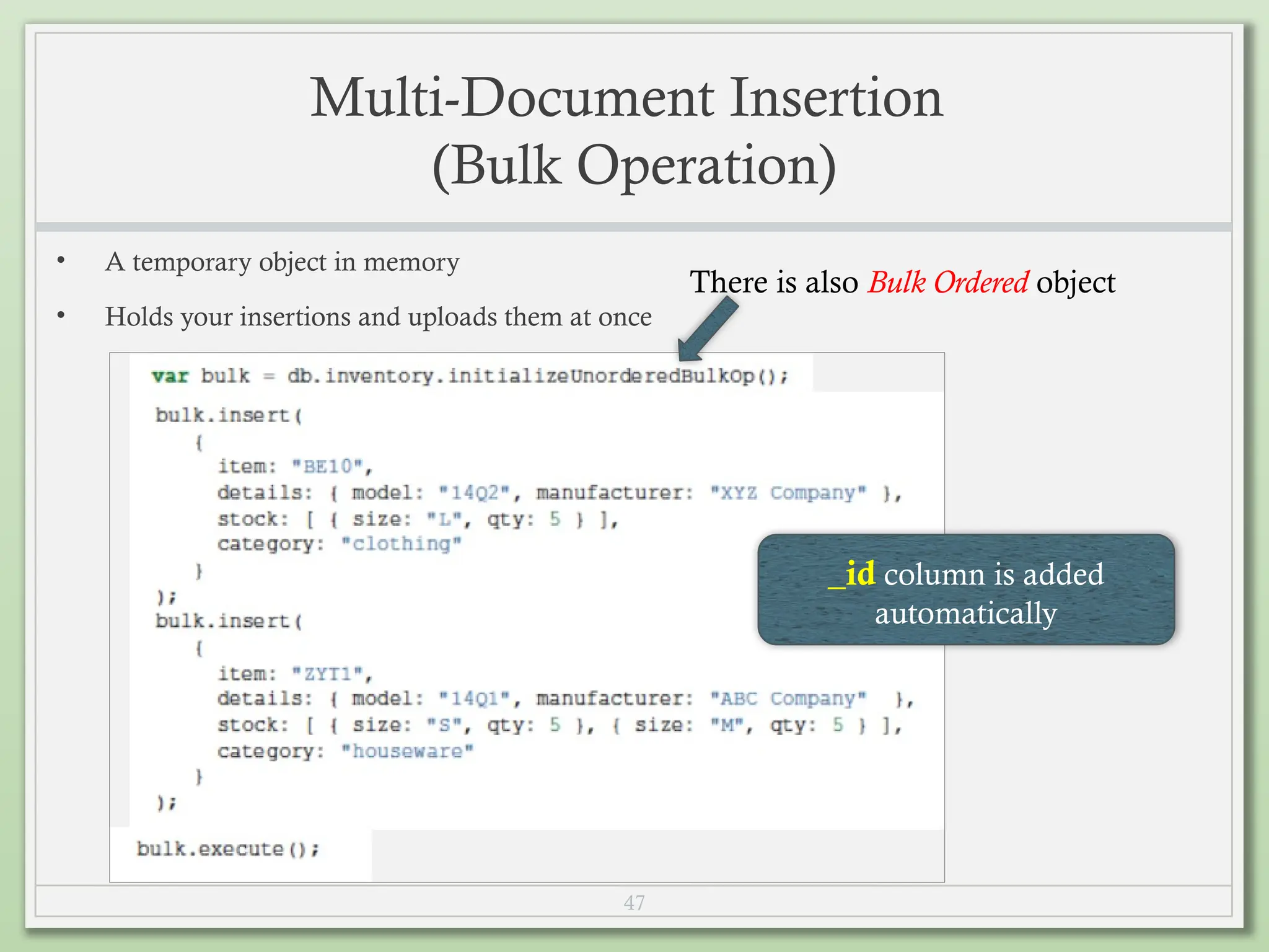 47
Multi-Document Insertion
(Bulk Operation)
• A temporary object in memory
• Holds your insertions and uploads them at once
There is also Bulk Ordered object
_id column is added
automatically
 