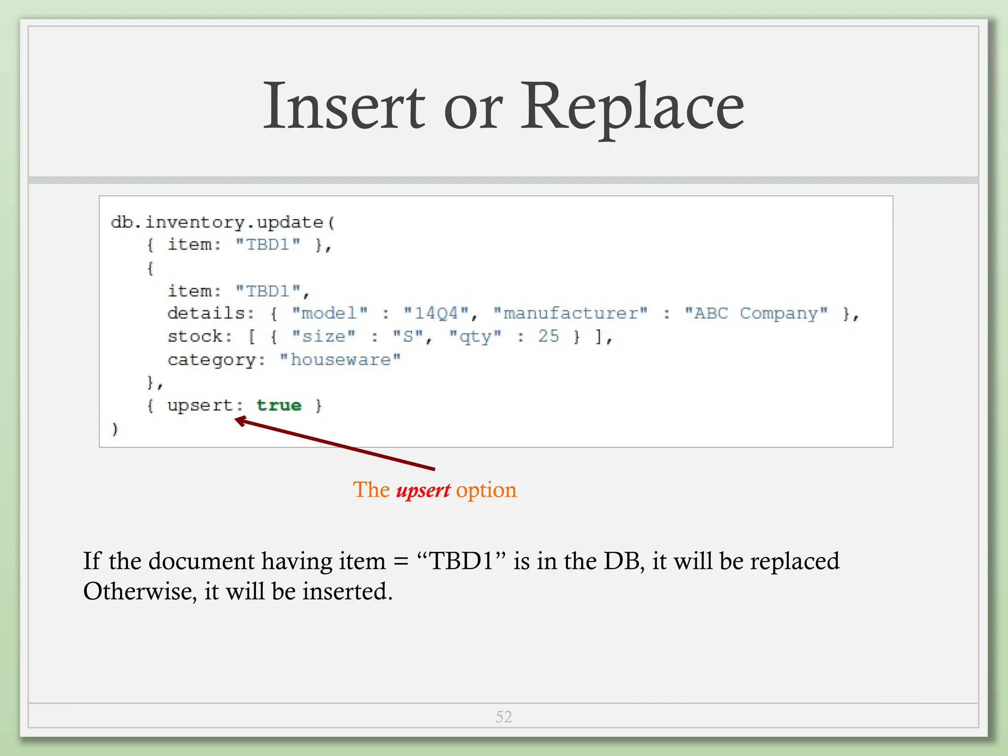 52
Insert or Replace
If the document having item = “TBD1” is in the DB, it will be replaced
Otherwise, it will be inserted.
The upsert option
 