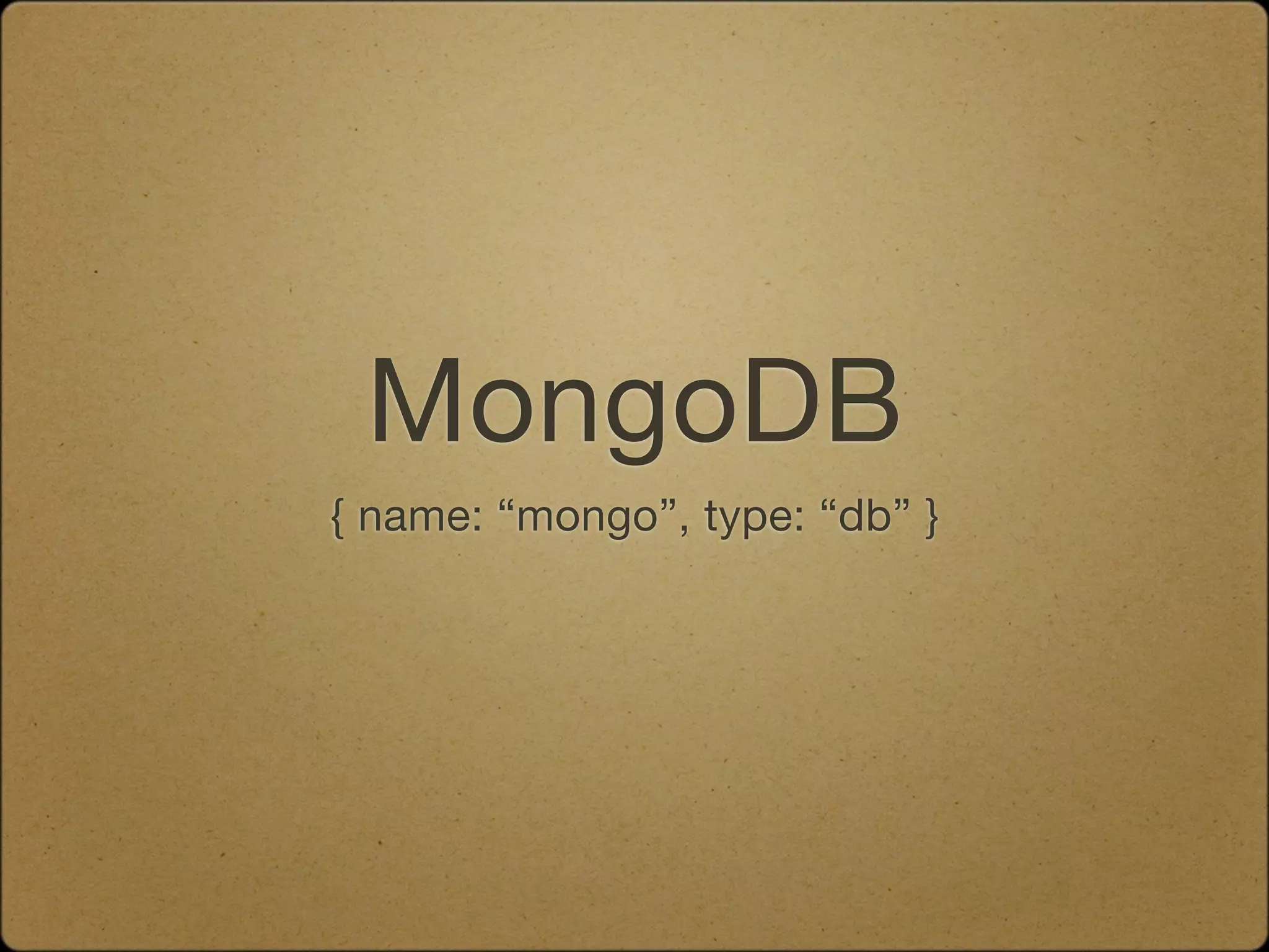 MongoDB
{ name: “mongo”, type: “db” }
 