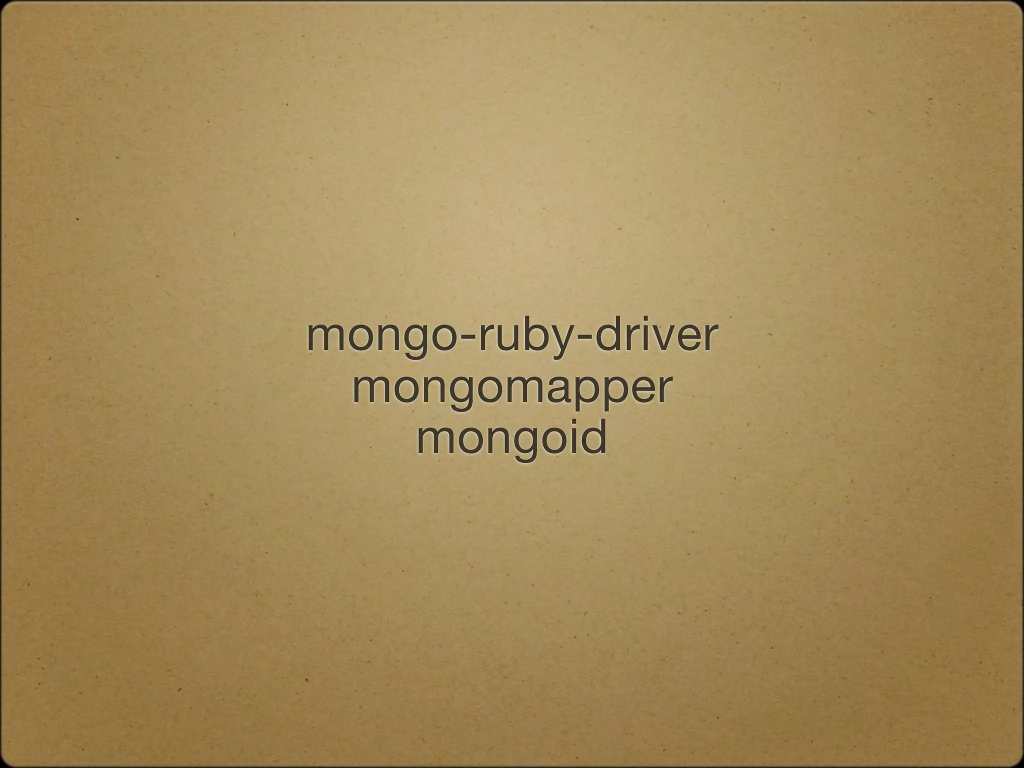 mongo-ruby-driver
 mongomapper
   mongoid
 