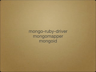 mongo-ruby-driver
 mongomapper
   mongoid
 