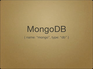 MongoDB
{ name: “mongo”, type: “db” }
 