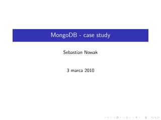 MongoDB - case study

    Sebastian Nowak


     3 marca 2010
 