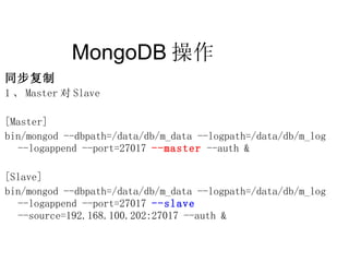 MongoDB 操作  同步复制 1 、 Master 对 Slave [Master] bin/mongod --dbpath=/data/db/m_data --logpath=/data/db/m_log  --logappend --p...