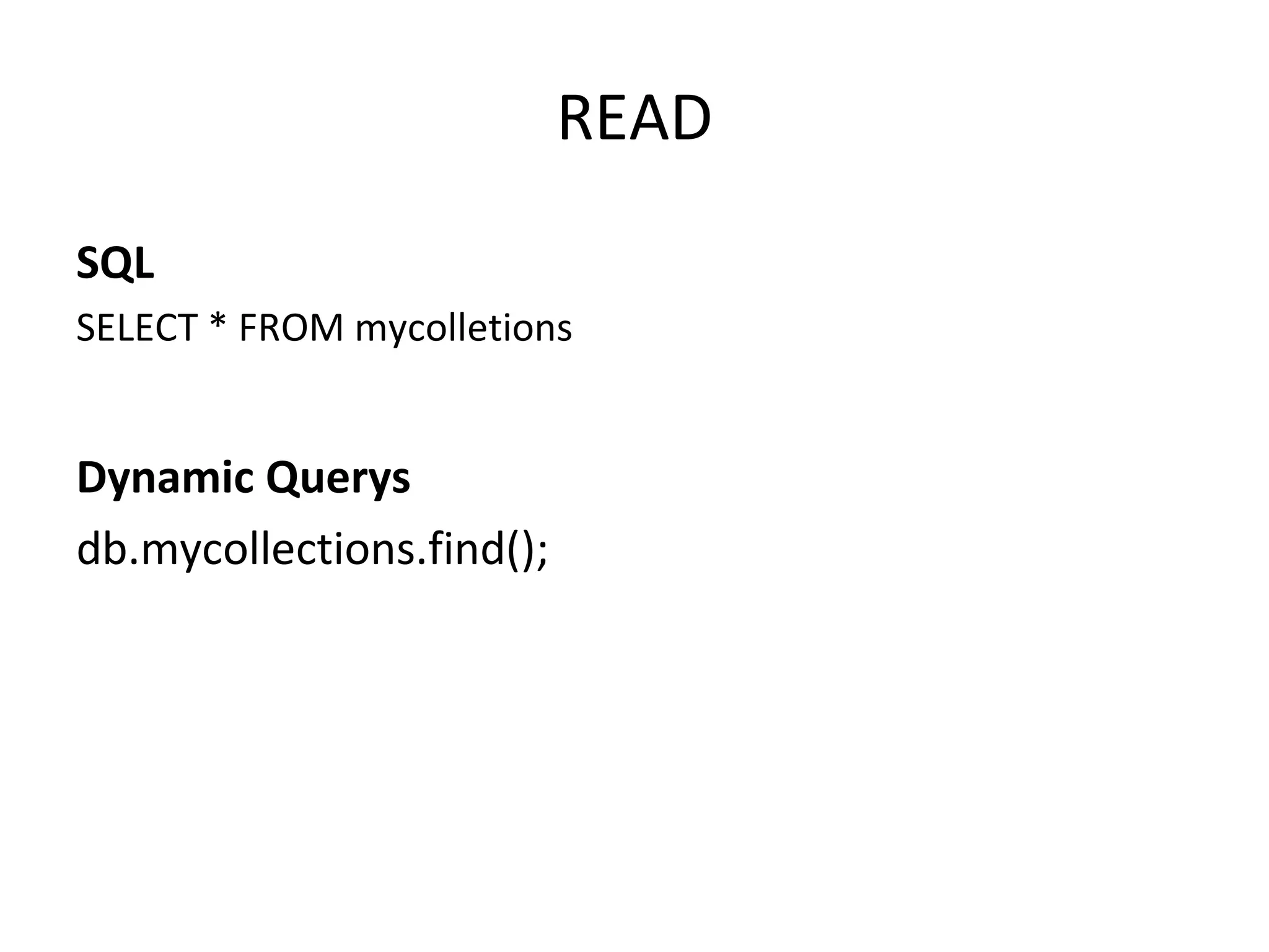 READ SQL SELECT * FROM mycolletions Dynamic Querys db.mycollections.find(); 