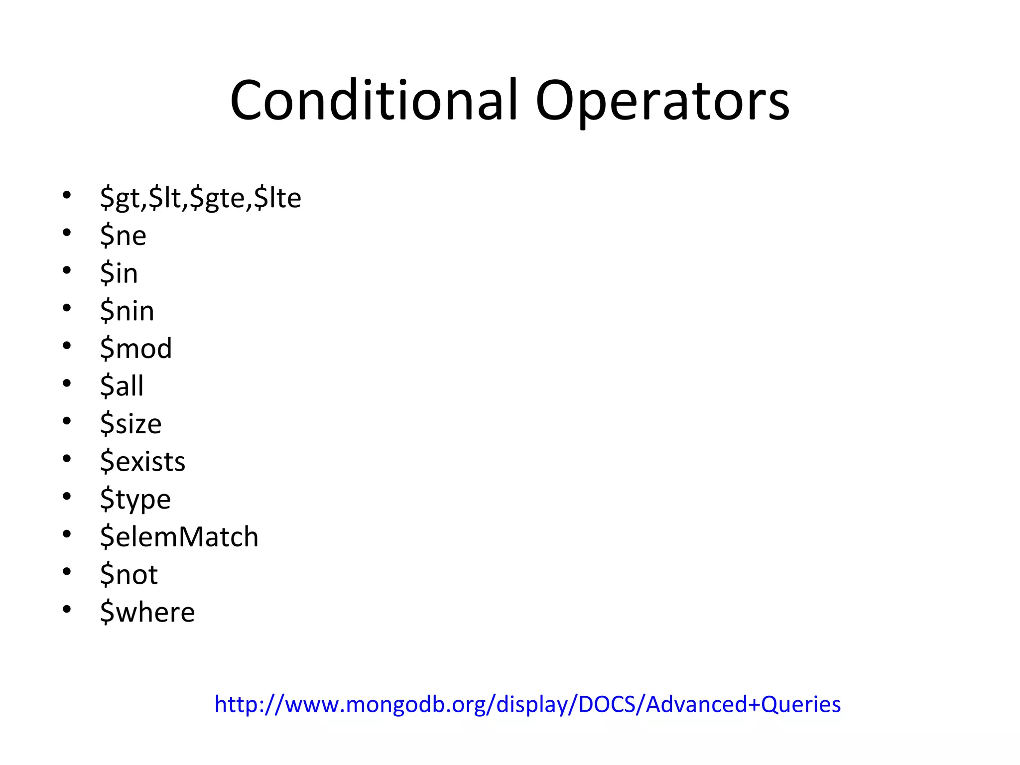 Conditional Operators $gt,$lt,$gte,$lte $ne $in $nin $mod $all $size $exists $type $elemMatch $not $where http://www.mongodb.org/display/DOCS/Advanced+Queries 