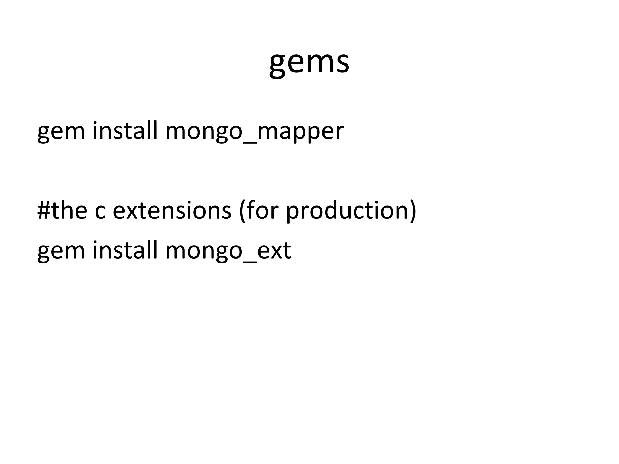 gems gem install mongo_mapper #the c extensions (for production)  gem install mongo_ext 