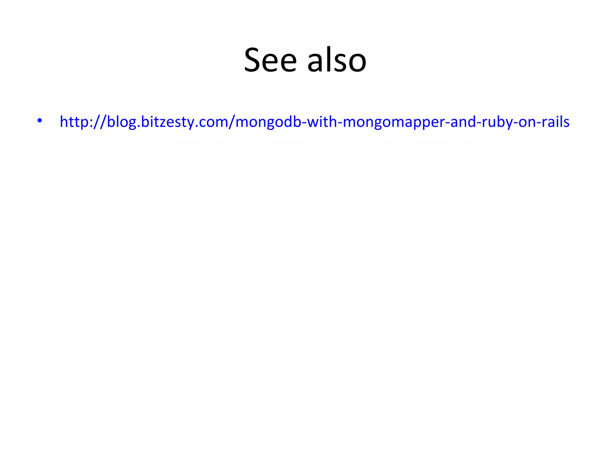See also http://blog.bitzesty.com/mongodb-with-mongomapper-and-ruby-on-rails 