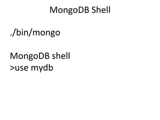 MongoDB Shell ./bin/mongo MongoDB shell >use mydb 