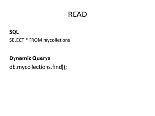 READ SQL SELECT * FROM mycolletions Dynamic Querys db.mycollections.find(); 