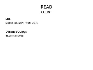 READ COUNT SQL SELECT COUNT(*) FROM users; Dynamic Querys db.users.count(); 