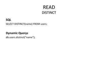 READ DISTINCT SQL SELECT DISTINCT(name) FROM users; Dynamic Querys db.users.distinct(“name”); 