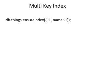 Multi Key Index db.things.ensureIndex({j:1, name:-1});  