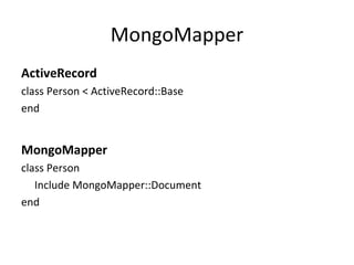 MongoMapper ActiveRecord class Person < ActiveRecord::Base  end MongoMapper class Person  Include MongoMapper::Document  end 