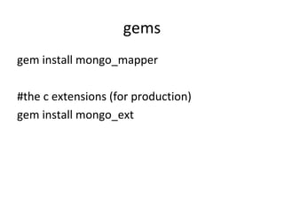 gems gem install mongo_mapper #the c extensions (for production)  gem install mongo_ext 
