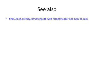 See also http://blog.bitzesty.com/mongodb-with-mongomapper-and-ruby-on-rails 