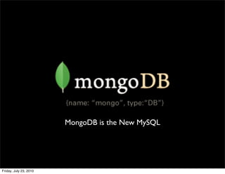 MongoDB is the New MySQL




Friday, July 23, 2010
 
