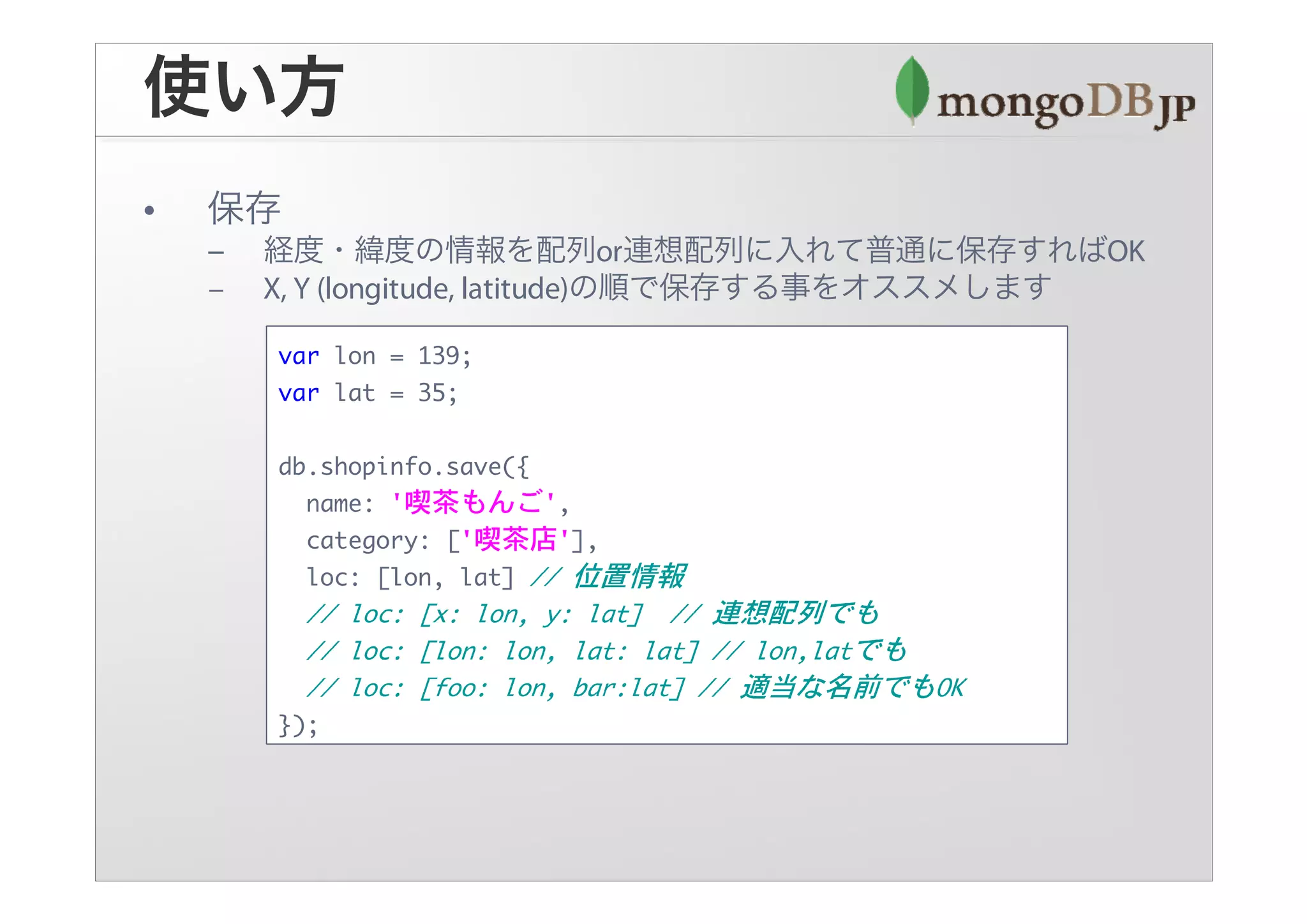var lon = 139;
var lat = 35;

db.shopinfo.save({
  name: '喫茶もんご',
  category: ['喫茶店'],
  loc: [lon, lat]




});
 