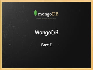 MongoDB

 Part I
 