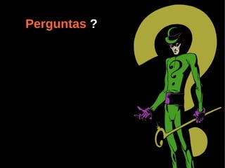 Perguntas ?
 