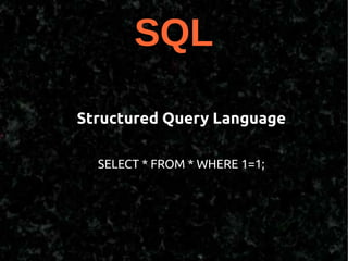 SQL

Structured Query Language

  SELECT * FROM * WHERE 1=1;
 
