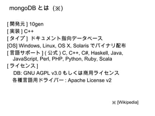 mongoDB とは  (※) <ul><li>[ 開発元 ] 10gen </li></ul><ul><li>[ 実装 ] C++  </li></ul><ul><li>[ タイプ ]  ドキュメント指向データベース </li></ul><u...