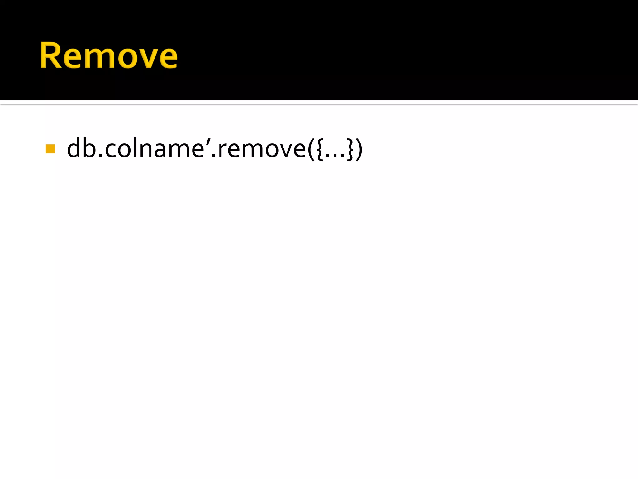    db.colname’.remove({…})
 
