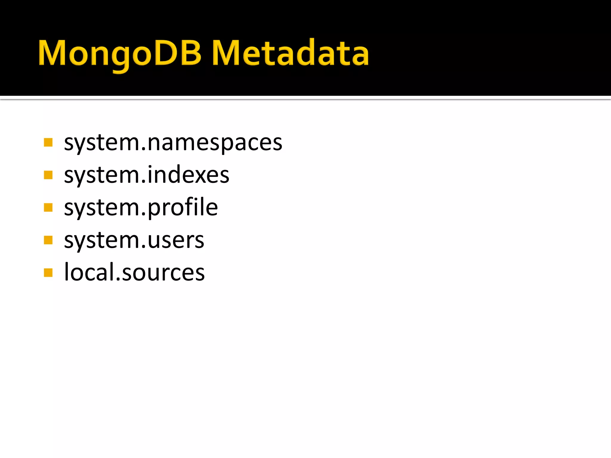    system.namespaces
   system.indexes
   system.profile
   system.users
   local.sources
 