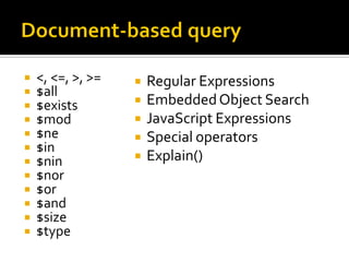    <, <=, >, >=      Regular Expressions
   $all
   $exists           Embedded Object Search
   $mod              JavaScript Expressions
   $ne               Special operators
   $in
   $nin              Explain()
   $nor
   $or
   $and
   $size
   $type
 