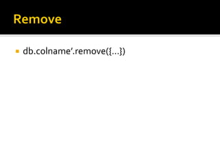    db.colname’.remove({…})
 