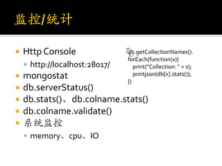    Http Console
     http://localhost:28017/
   mongostat
   db.serverStatus()
   db.stats()、db.colname.stats()
   db.colname.validate()
   系统监控
     memory、cpu、IO
 