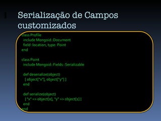 Serialização de Campos customizados class Profile include Mongoid::Document field :location, type: Point end class Point i...