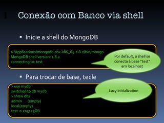 Conexão com Banco via shell <ul><li>Inicie a shell do MongoDB </li></ul><ul><li>Para trocar de base, tecle </li></ul>$ /Ap...