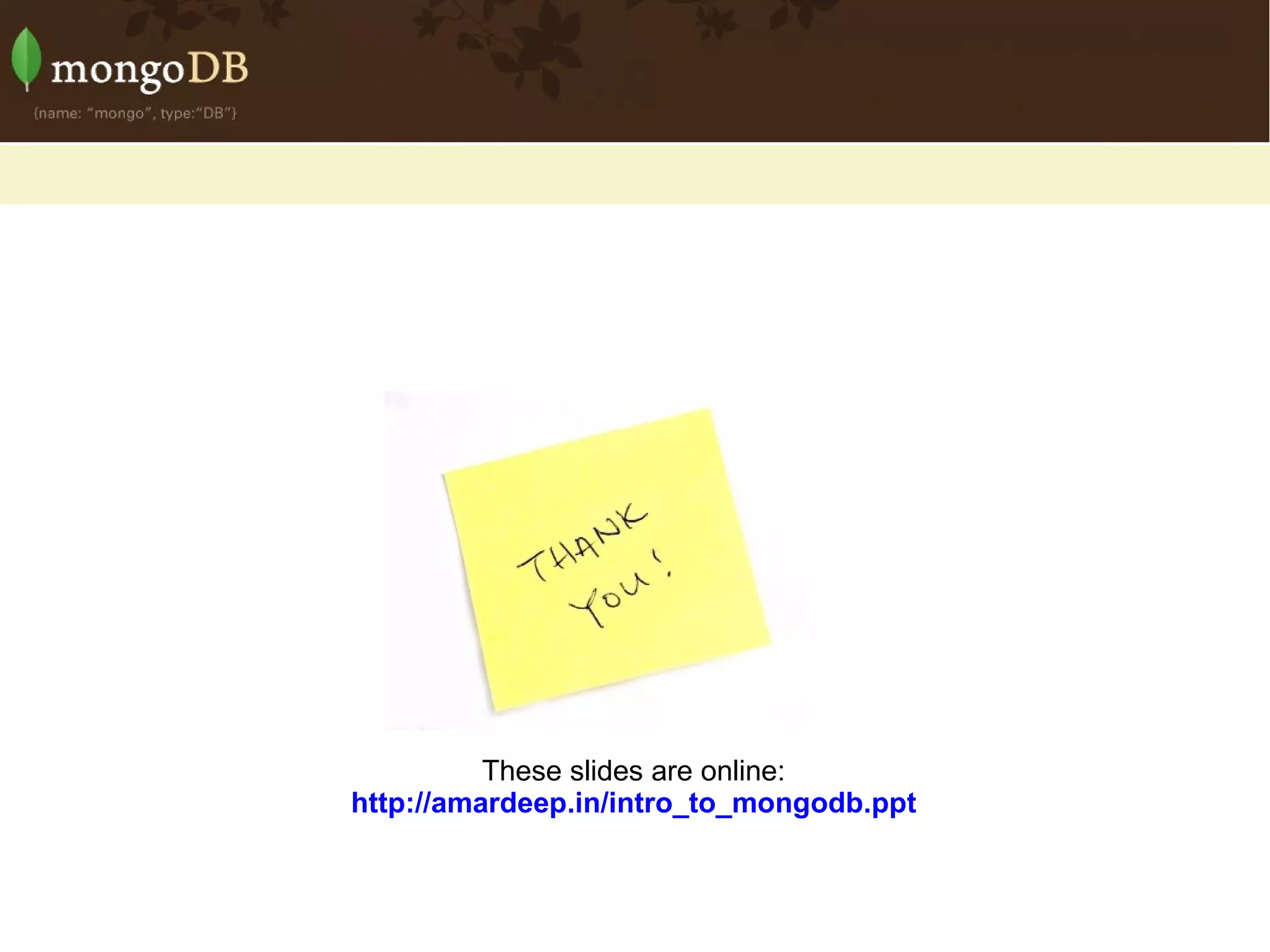 These slides are online: http://amardeep.in/intro_to_mongodb.ppt 