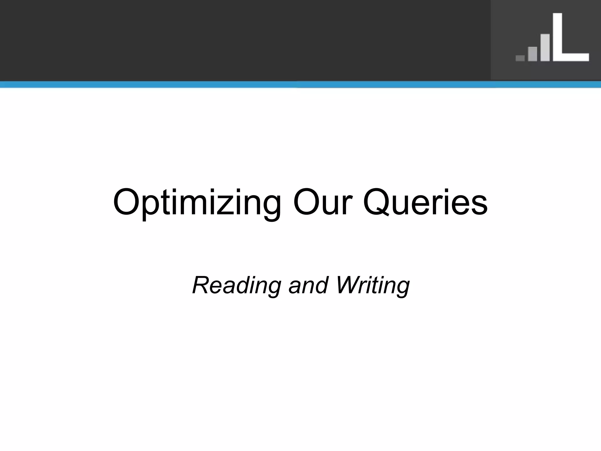 Optimizing Our Queries Reading and Writing 