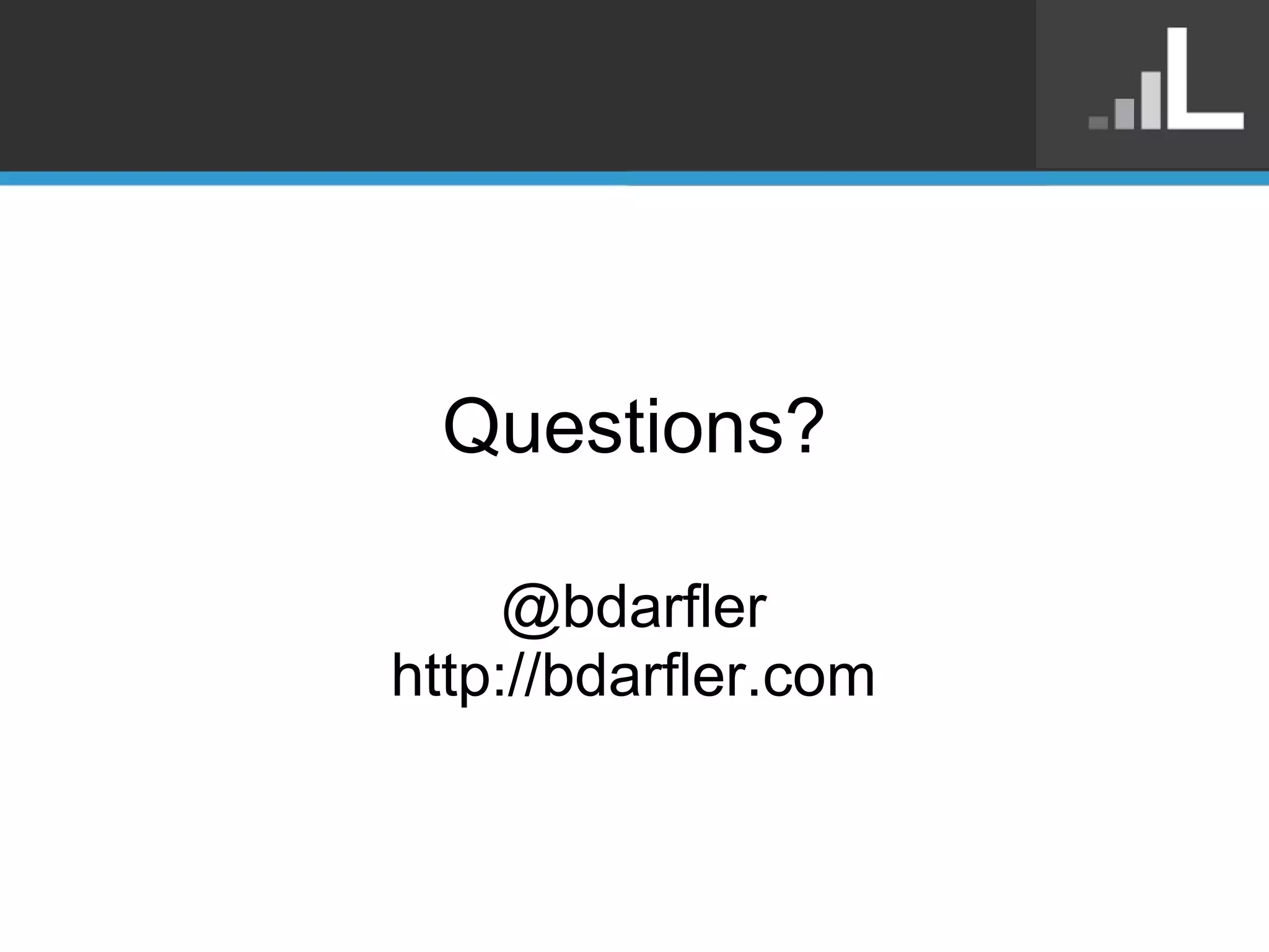 Questions? @bdarfler http://bdarfler.com 