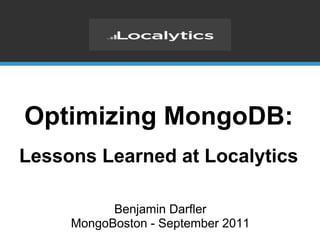 Optimizing MongoDB: Lessons Learned at Localytics Benjamin Darfler MongoBoston - September 2011 