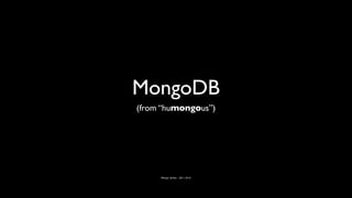 MongoDB
(from “humongous”)




     Wouter de Vos – 2011-10-31
 