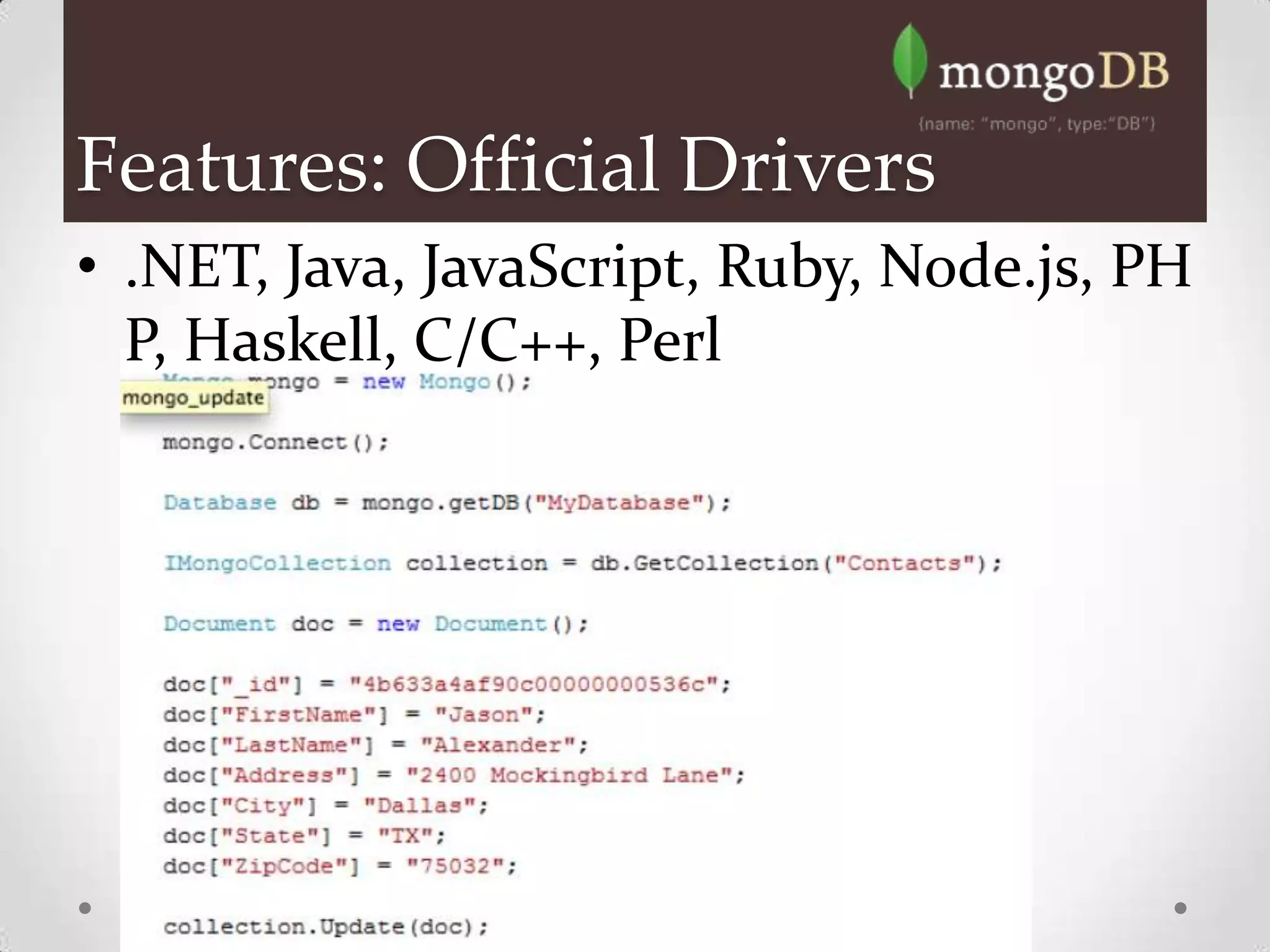 Features: Official Drivers
• .NET, Java, JavaScript, Ruby, Node.js, PH
  P, Haskell, C/C++, Perl
 