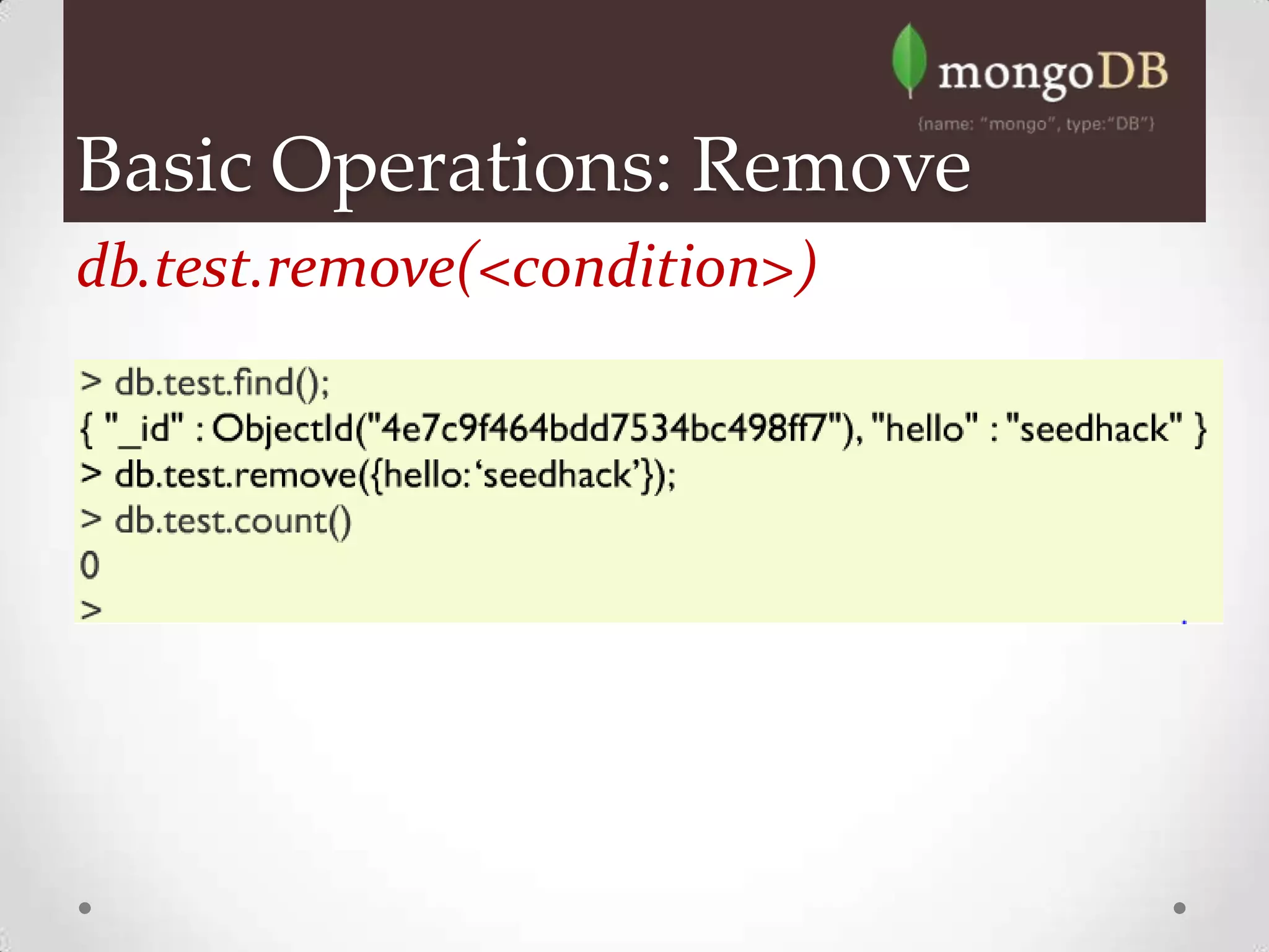 Basic Operations: Remove
db.test.remove(<condition>)
 