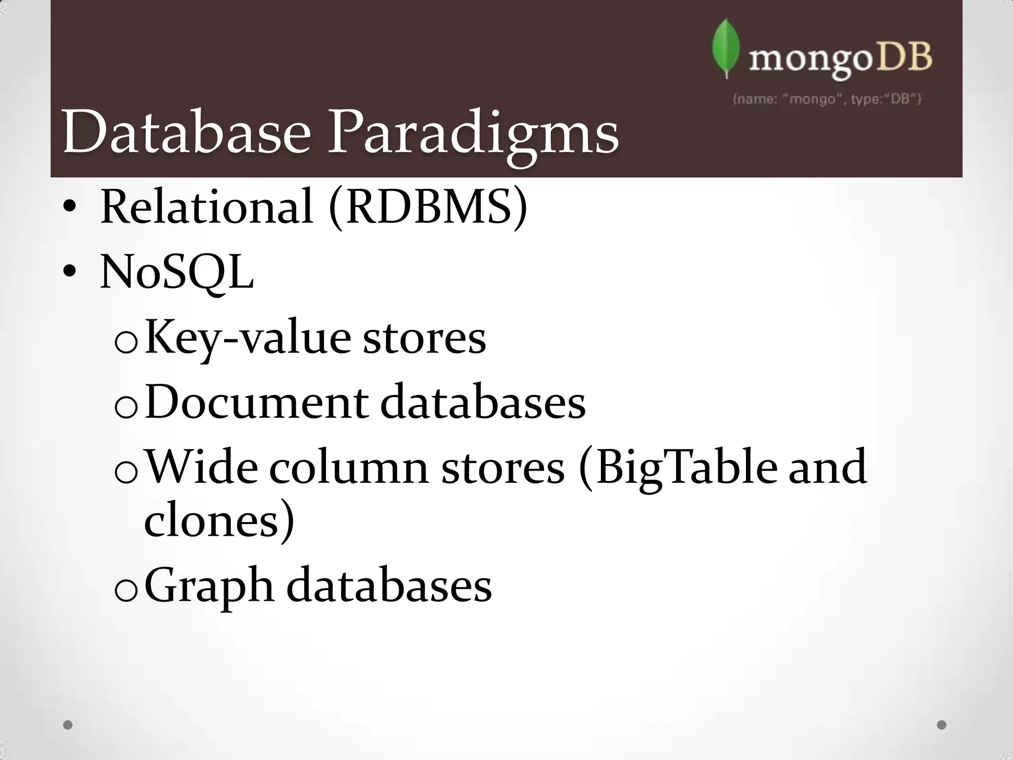 Database Paradigms
• Relational (RDBMS)
• NoSQL
  oKey-value stores
  oDocument databases
  oWide column stores (BigTable and
    clones)
  oGraph databases
 