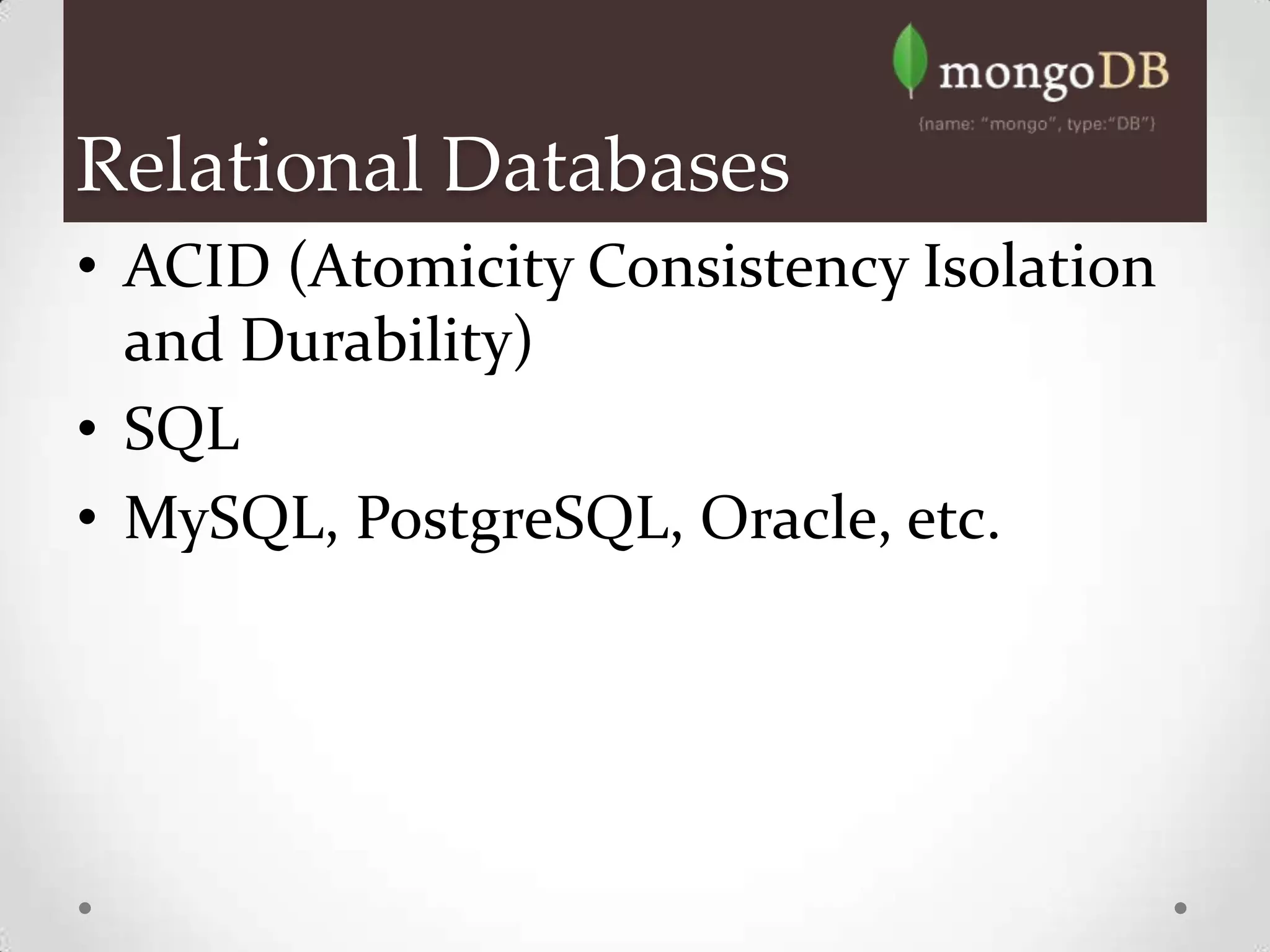 Relational Databases
• ACID (Atomicity Consistency Isolation
  and Durability)
• SQL
• MySQL, PostgreSQL, Oracle, etc.
 