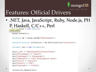 Features: Official Drivers
• .NET, Java, JavaScript, Ruby, Node.js, PH
  P, Haskell, C/C++, Perl
 