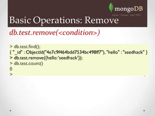 Basic Operations: Remove
db.test.remove(<condition>)
 