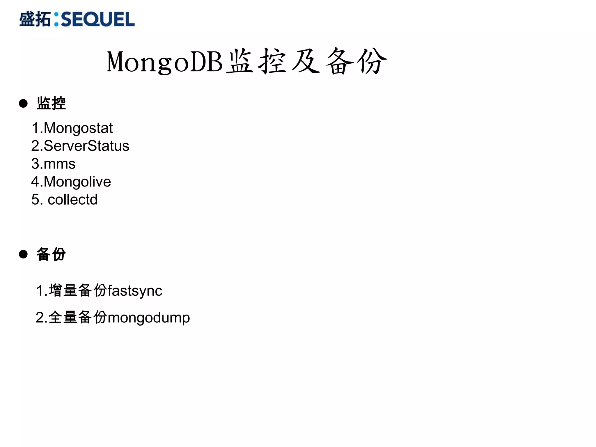 MongoDB监控及备份
 监控
 1.Mongostat
 2.ServerStatus
 3.mms
 4.Mongolive
 5. collectd


 备份

 1.增量备份fastsync
 2.全量备份mongodump
 