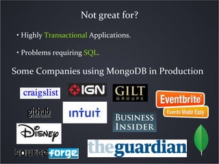 Not great for?
 • Highly Transactional Applications.

 • Problems requiring SQL.

Some Companies using MongoDB in Production
 