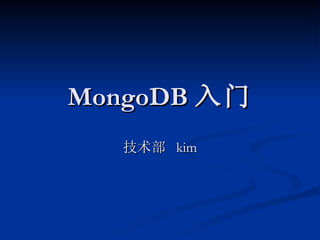 MongoDB 入门
   技术部 kim
 