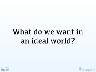 What do we want in
 an ideal world?
 